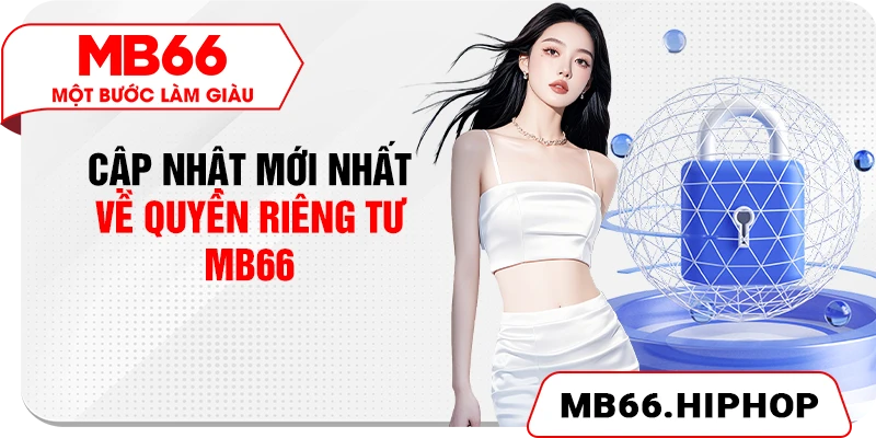 Cập nhật mới nhất về quyền riêng tư MB66