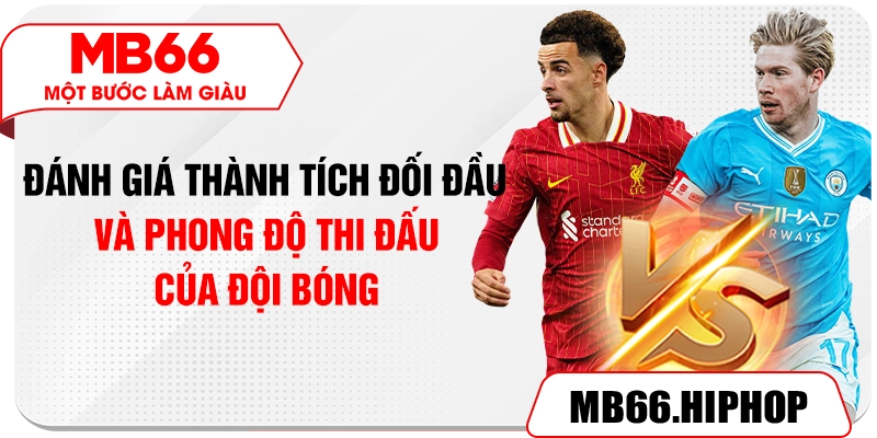 Đánh giá thành tích đối đầu và phong độ thi đấu của đội bóng