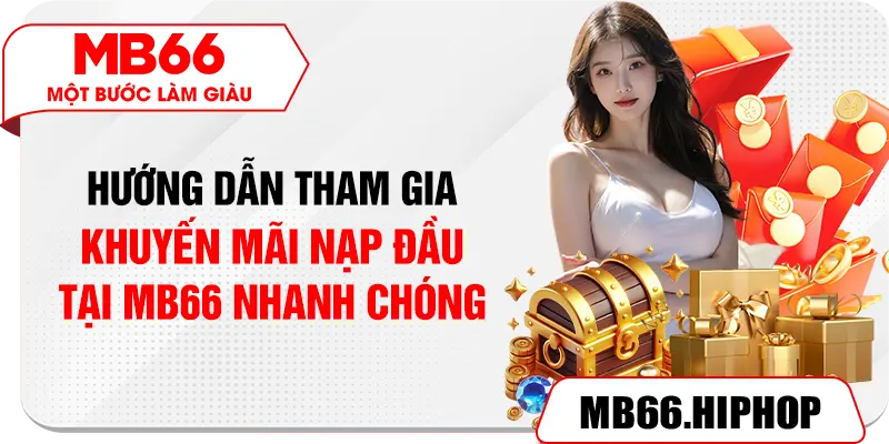Hướng dẫn tham gia khuyến mãi nạp đầu tại MB66 nhanh chóng