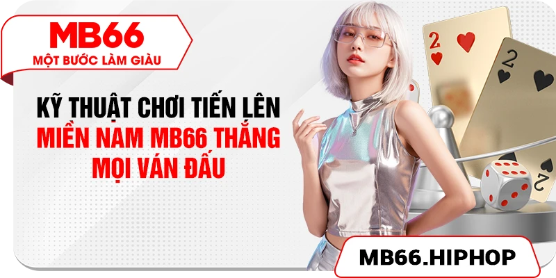 Kỹ thuật chơi tiến lên miền nam MB66 thắng mọi ván đấu