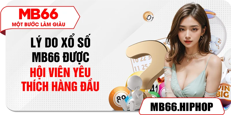 Lý do xổ số MB66 được hội viên yêu thích hàng đầu