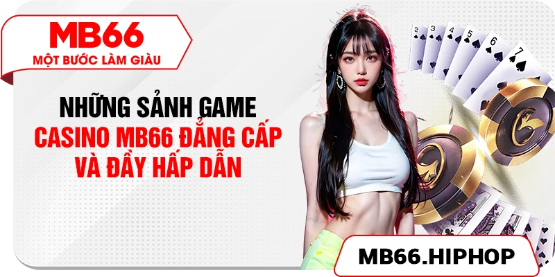 Những sảnh game casino MB66 đẳng cấp và đầy hấp dẫn