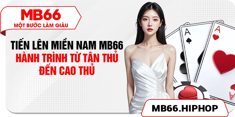 Tiến Lên Miền Nam MB66 – Hành Trình Từ Tân Thủ Đến Cao Thủ